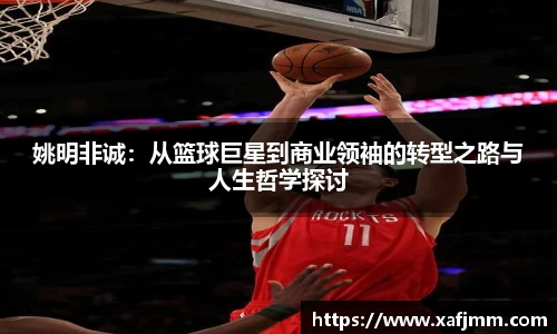 姚明非诚：从篮球巨星到商业领袖的转型之路与人生哲学探讨