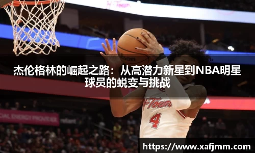 杰伦格林的崛起之路：从高潜力新星到NBA明星球员的蜕变与挑战