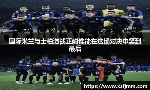 国际米兰与士柏激战正酣谁能在这场对决中笑到最后
