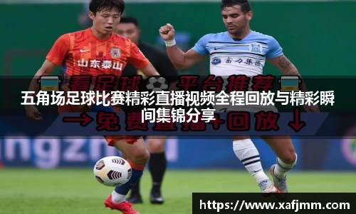 五角场足球比赛精彩直播视频全程回放与精彩瞬间集锦分享