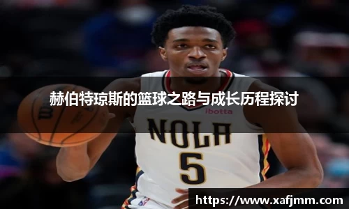 赫伯特琼斯的篮球之路与成长历程探讨